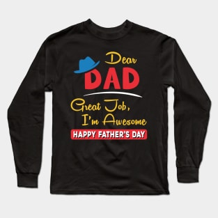 Dear dad great job I am awesome, happy father’s day Long Sleeve T-Shirt